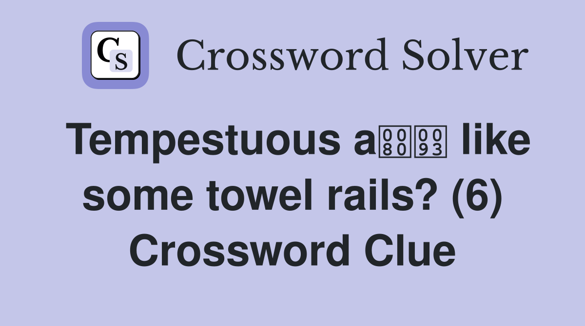 Tempestuous a like some towel rails? (6) Crossword Clue