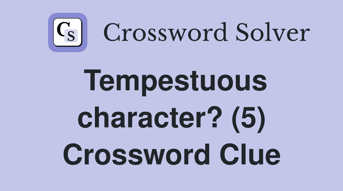 Tempestuous character? (5) Crossword Clue