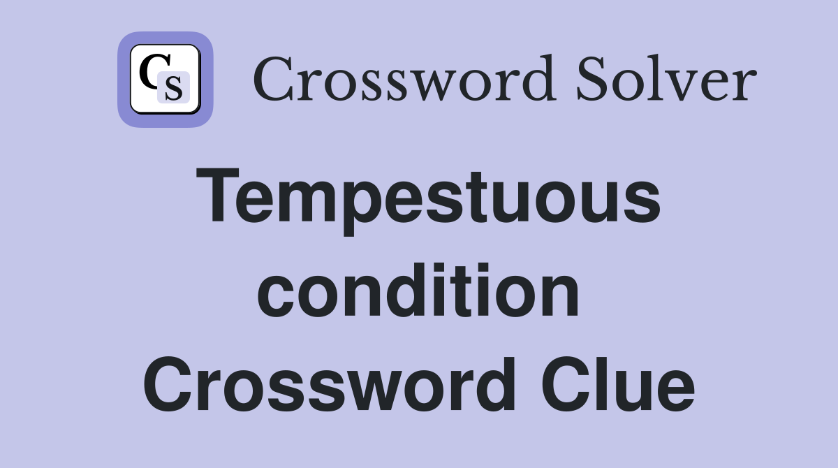Tempestuous condition Crossword Clue