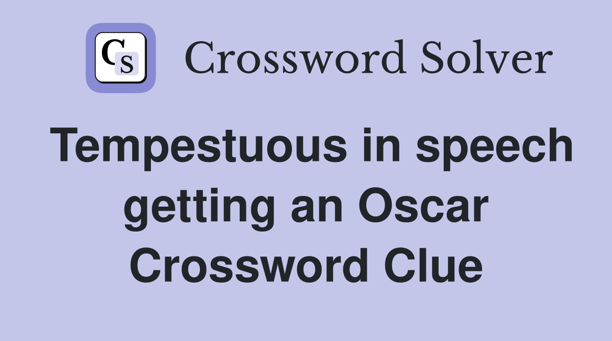 Tempestuous in speech getting an Oscar Crossword Clue