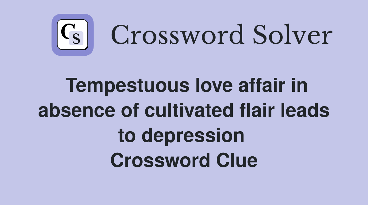 Tempestuous love affair in absence of cultivated flair leads to depression  Crossword Clue