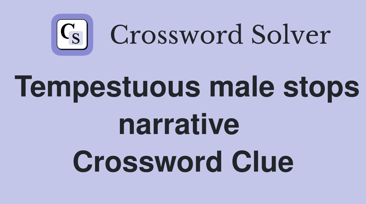 Tempestuous male stops narrative  Crossword Clue