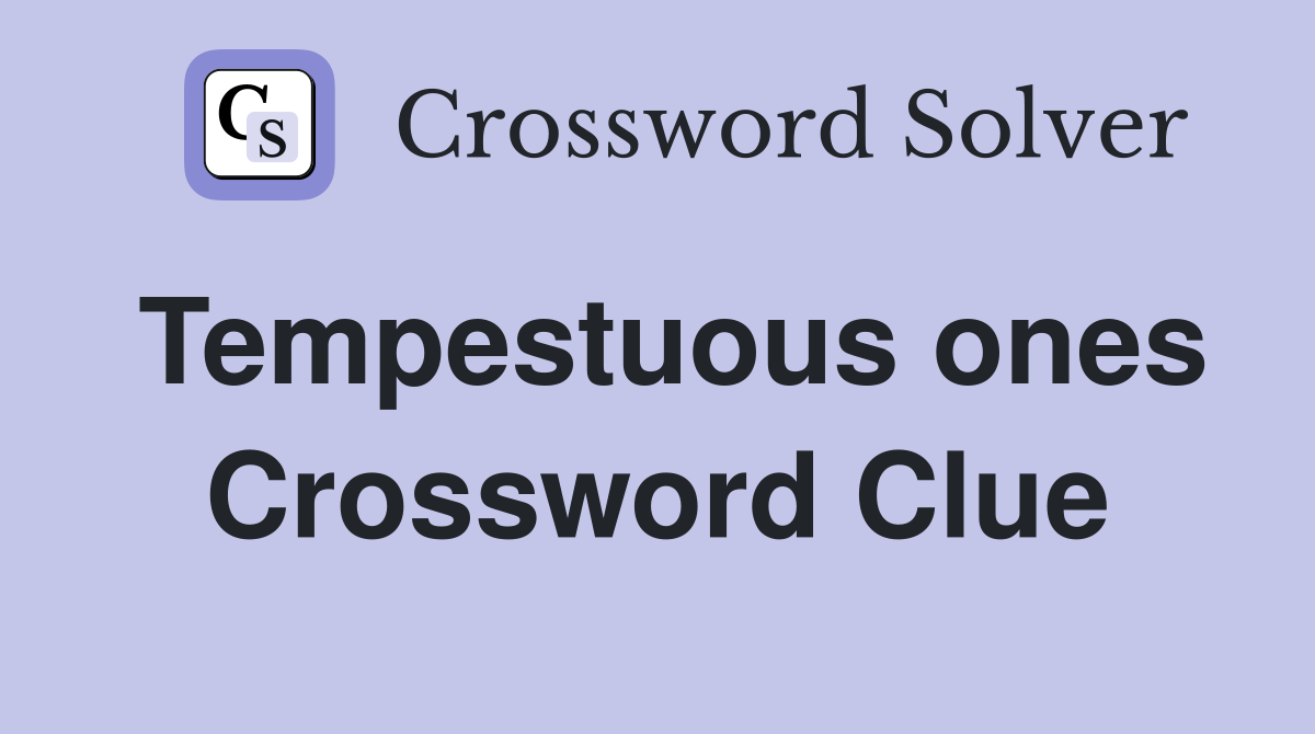 Tempestuous ones Crossword Clue