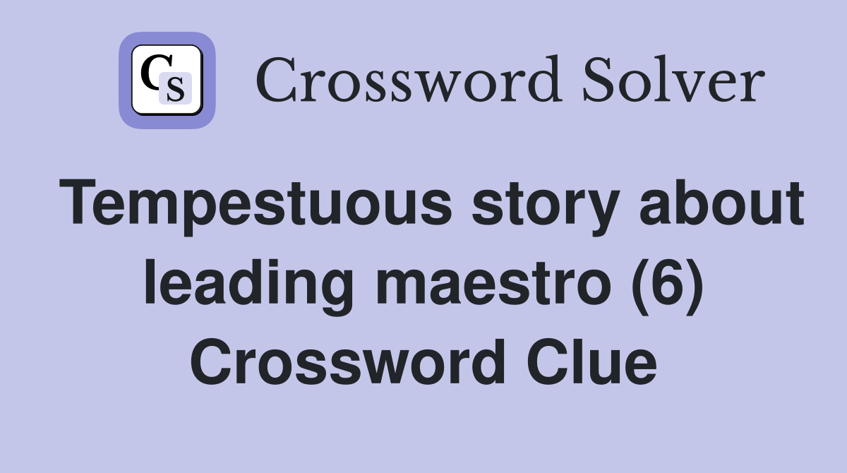 Tempestuous story about leading maestro (6) Crossword Clue