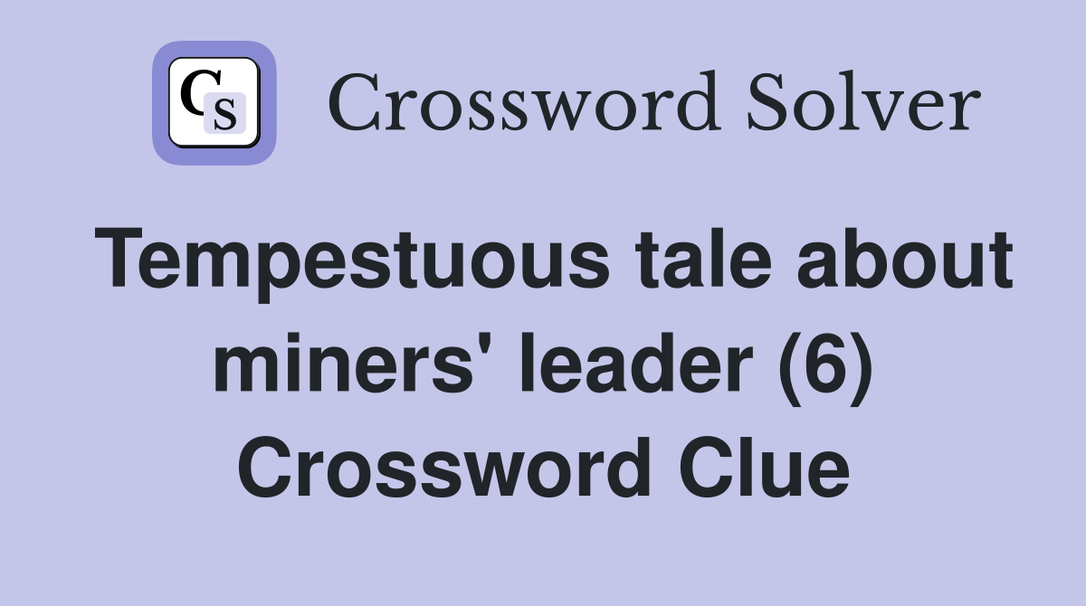 Tempestuous tale about miners' leader (6) Crossword Clue