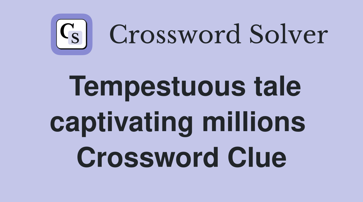 Tempestuous tale captivating millions  Crossword Clue