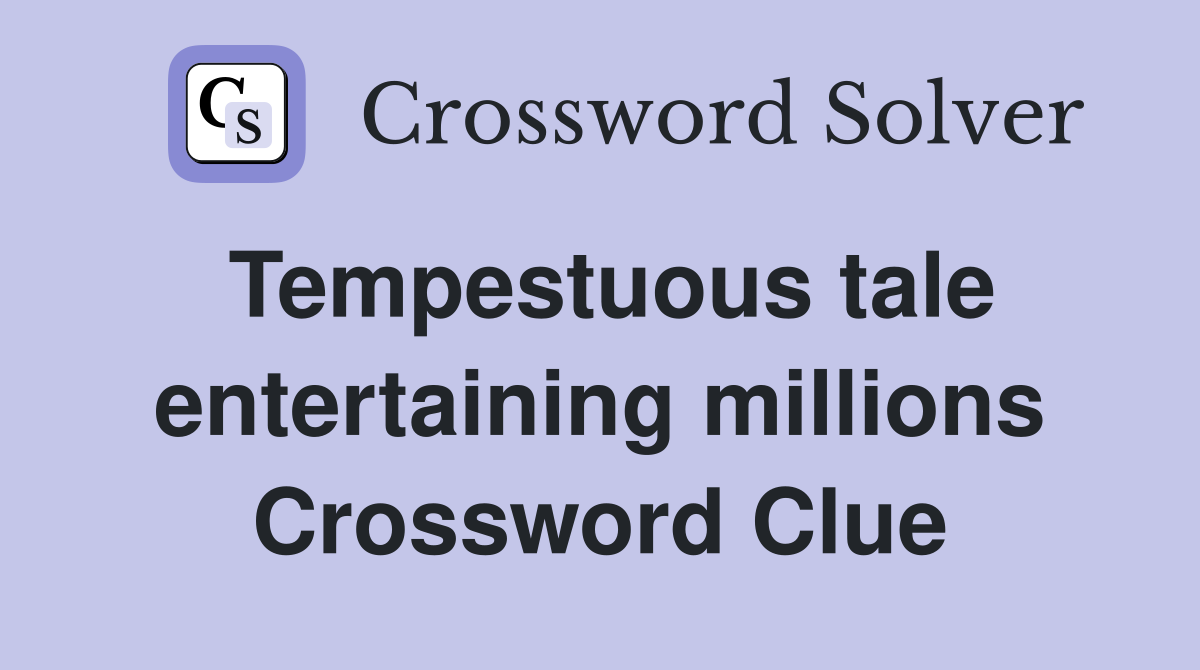 Tempestuous tale entertaining millions Crossword Clue