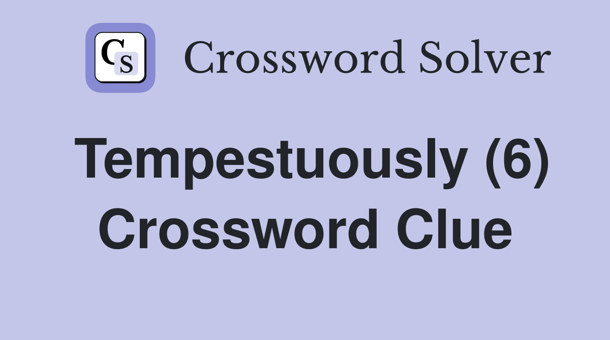 Tempestuously (6) Crossword Clue