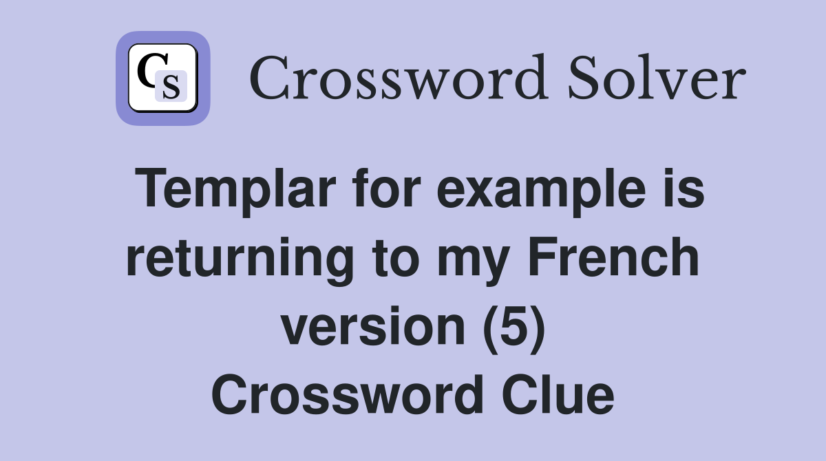 Templar for example is returning to my French version (5) Crossword Clue