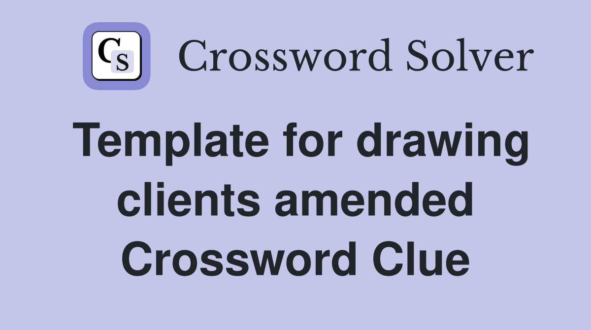 Template for drawing clients amended Crossword Clue