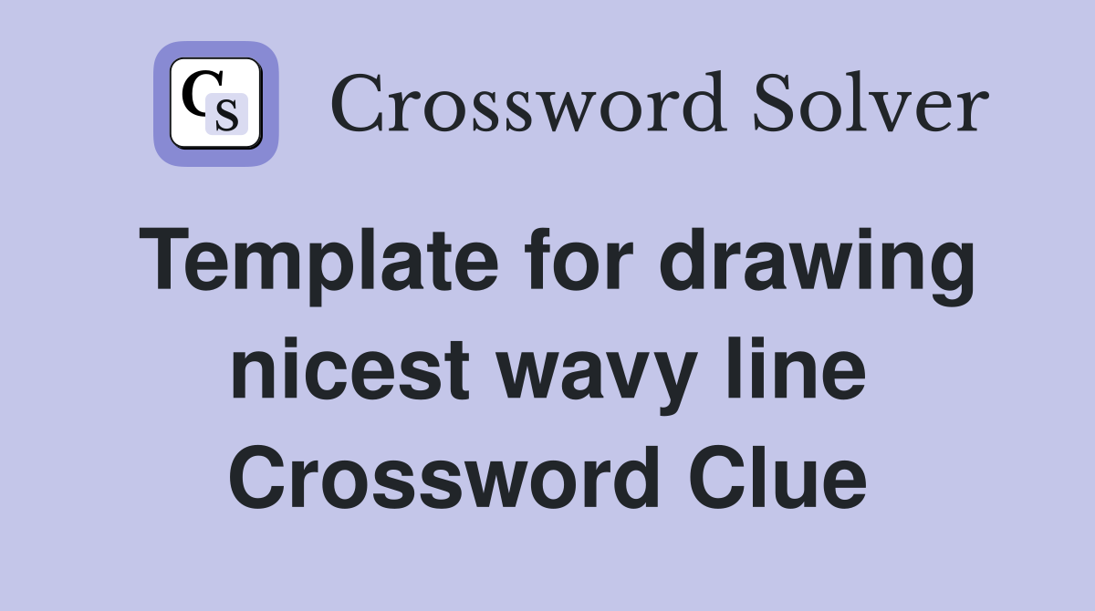 Template for drawing nicest wavy line Crossword Clue
