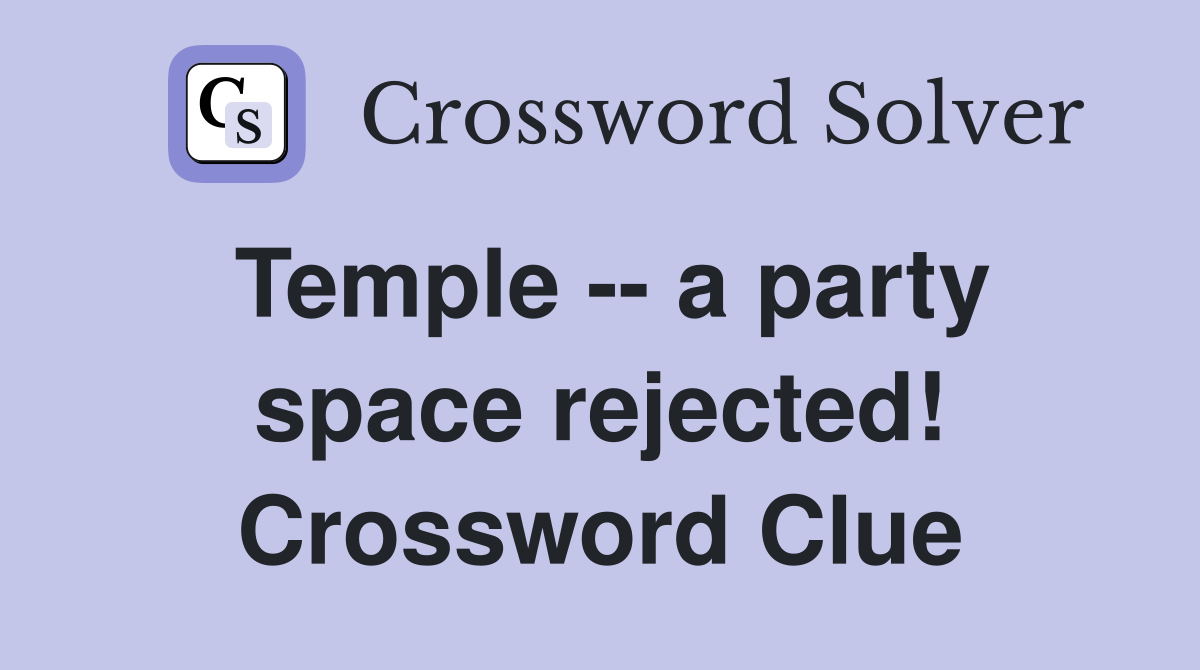 Temple -- a party space rejected! Crossword Clue