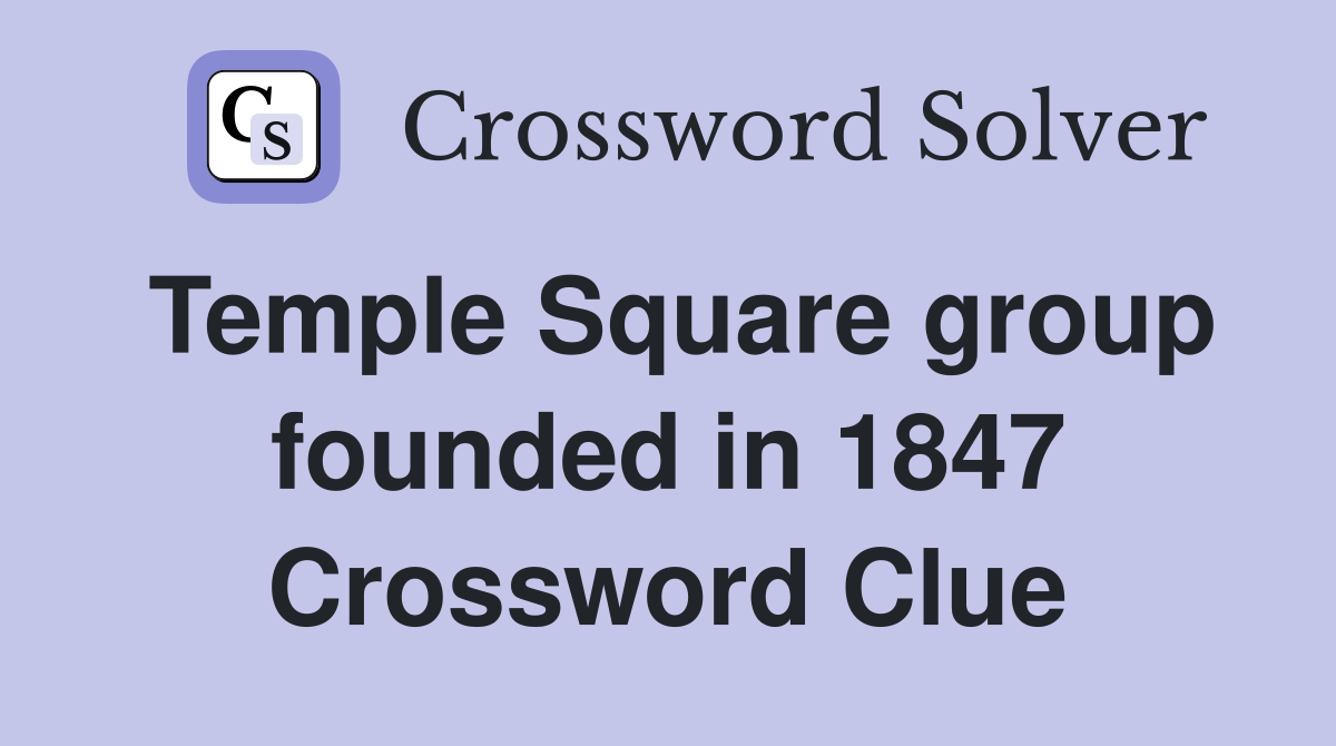 Temple Square group founded in 1847 Crossword Clue