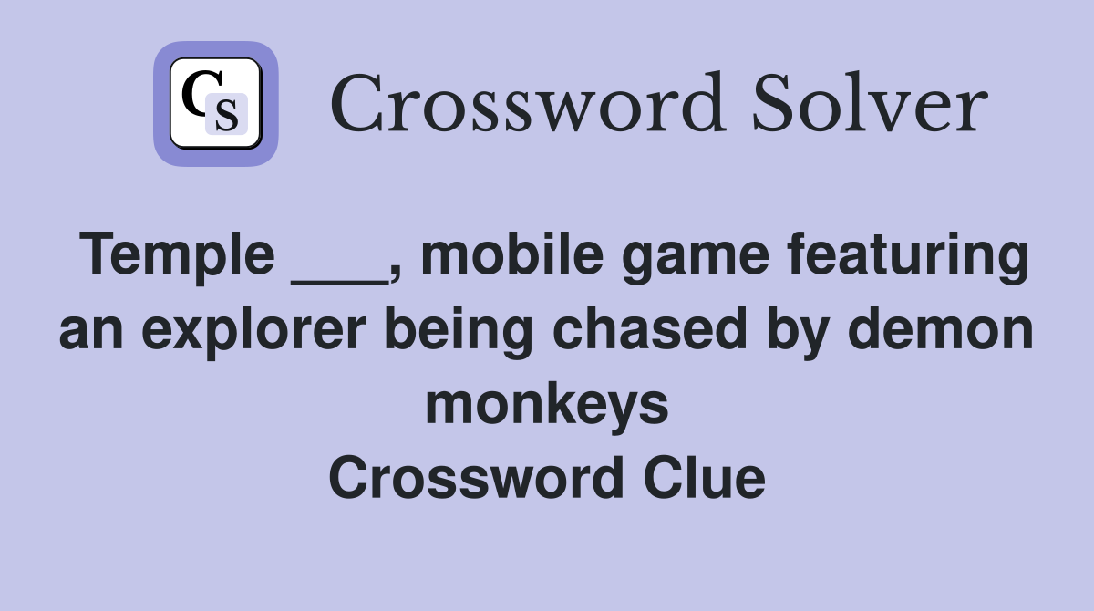 Temple ___, mobile game featuring an explorer being chased by demon monkeys Crossword Clue