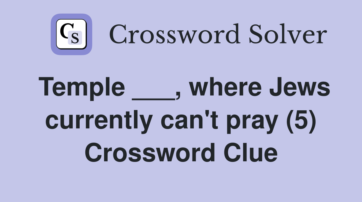 Temple ___, where Jews currently can't pray (5) Crossword Clue