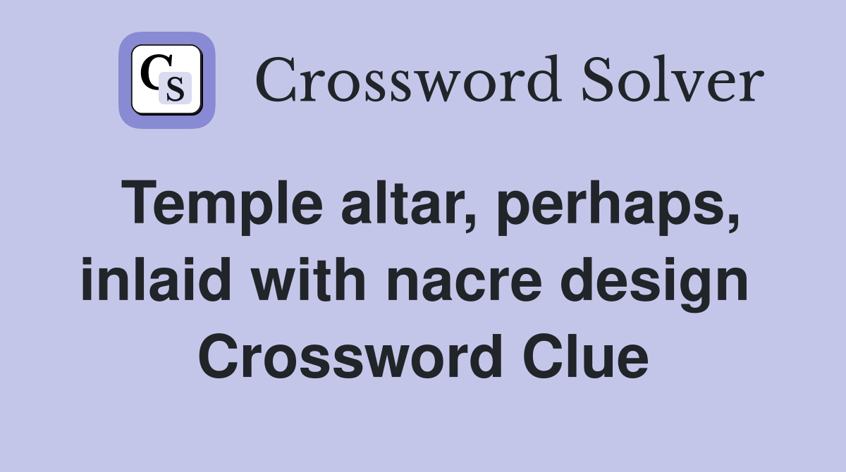 Temple altar, perhaps, inlaid with nacre design  Crossword Clue