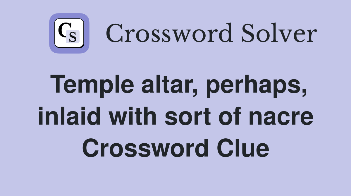 Temple altar, perhaps, inlaid with sort of nacre Crossword Clue