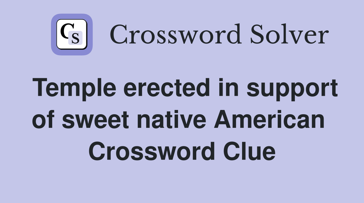 Temple erected in support of sweet native American  Crossword Clue