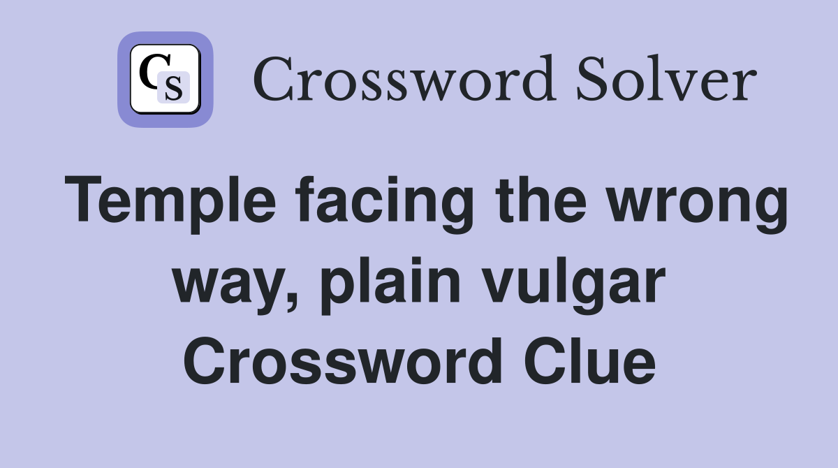 Temple facing the wrong way, plain vulgar Crossword Clue