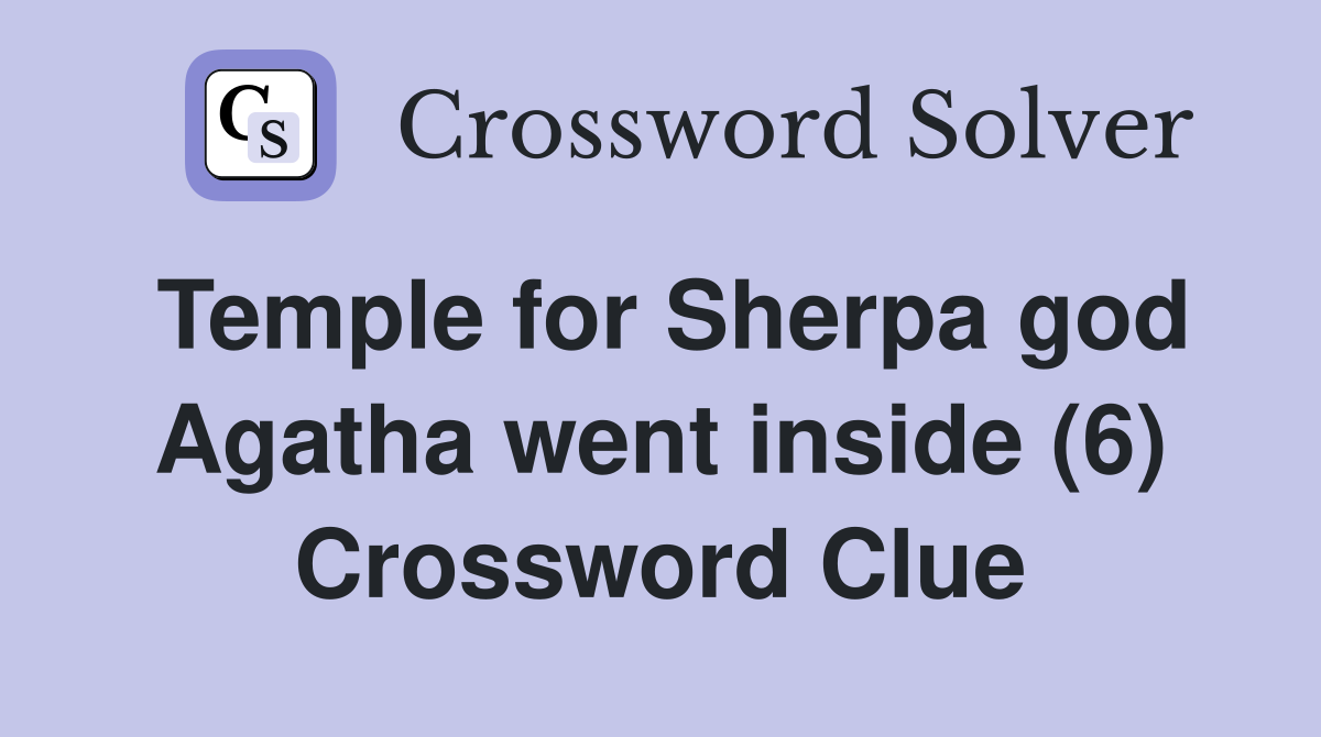 Temple for Sherpa god Agatha went inside (6) Crossword Clue