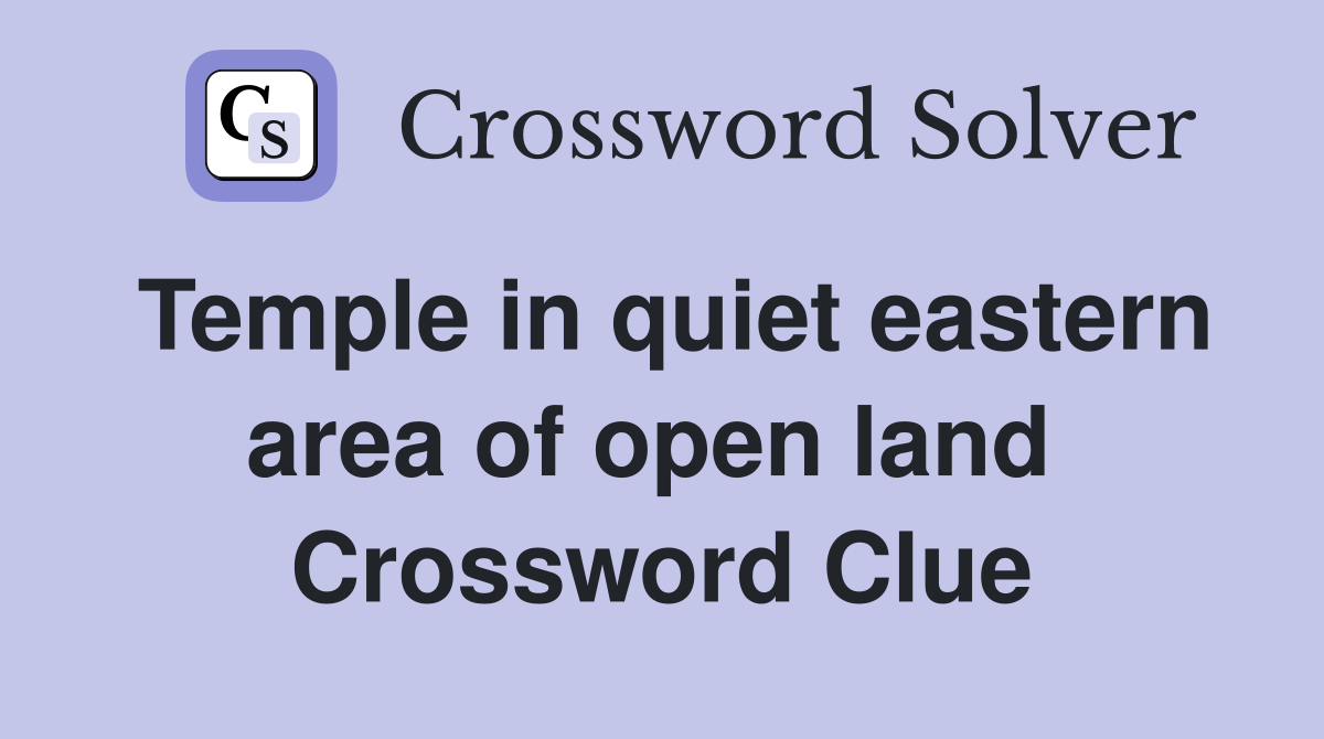 Temple in quiet eastern area of open land  Crossword Clue