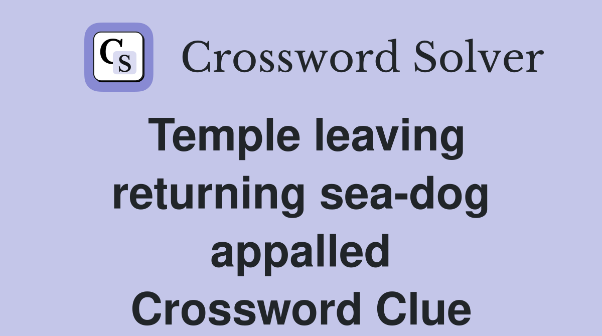 Temple leaving returning sea-dog appalled Crossword Clue