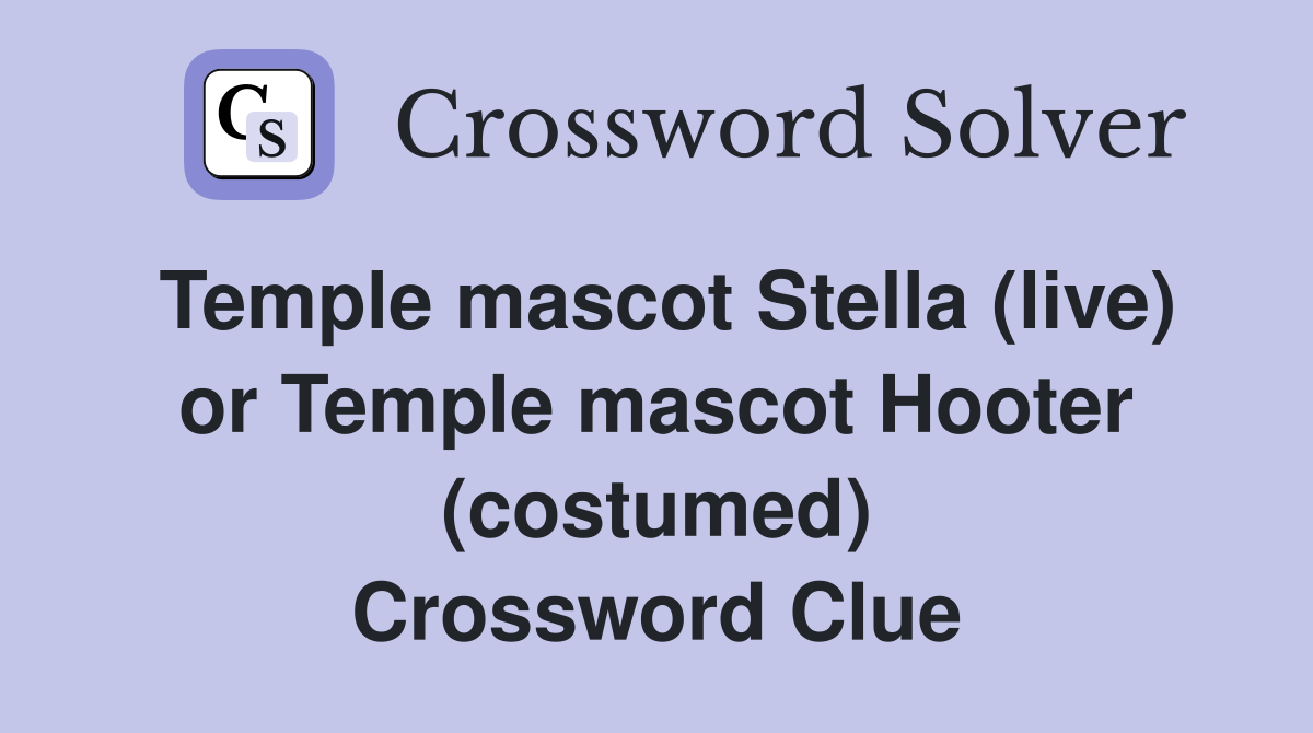 Temple mascot Stella (live) or Temple mascot Hooter (costumed) Crossword Clue