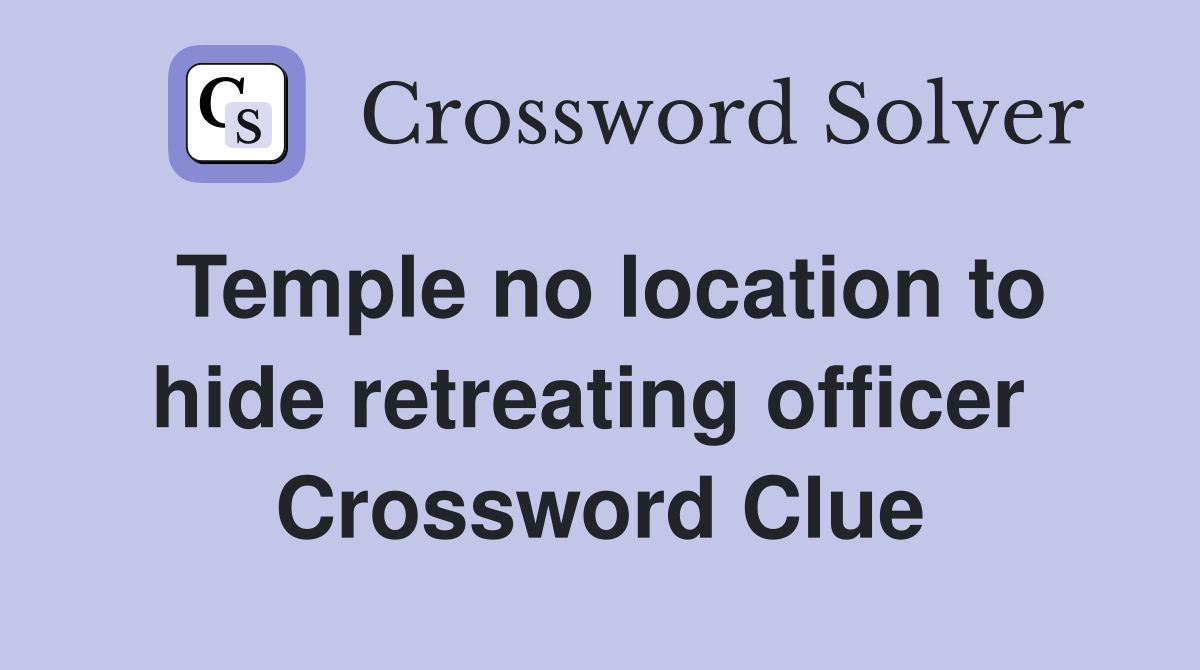 Temple no location to hide retreating officer  Crossword Clue