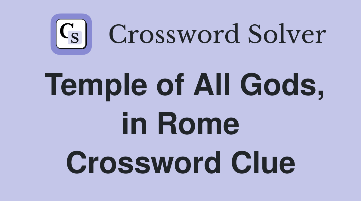 Temple of All Gods, in Rome Crossword Clue