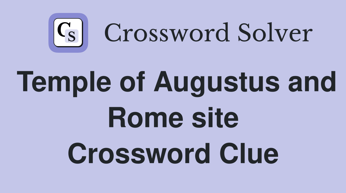 Temple of Augustus and Rome site Crossword Clue