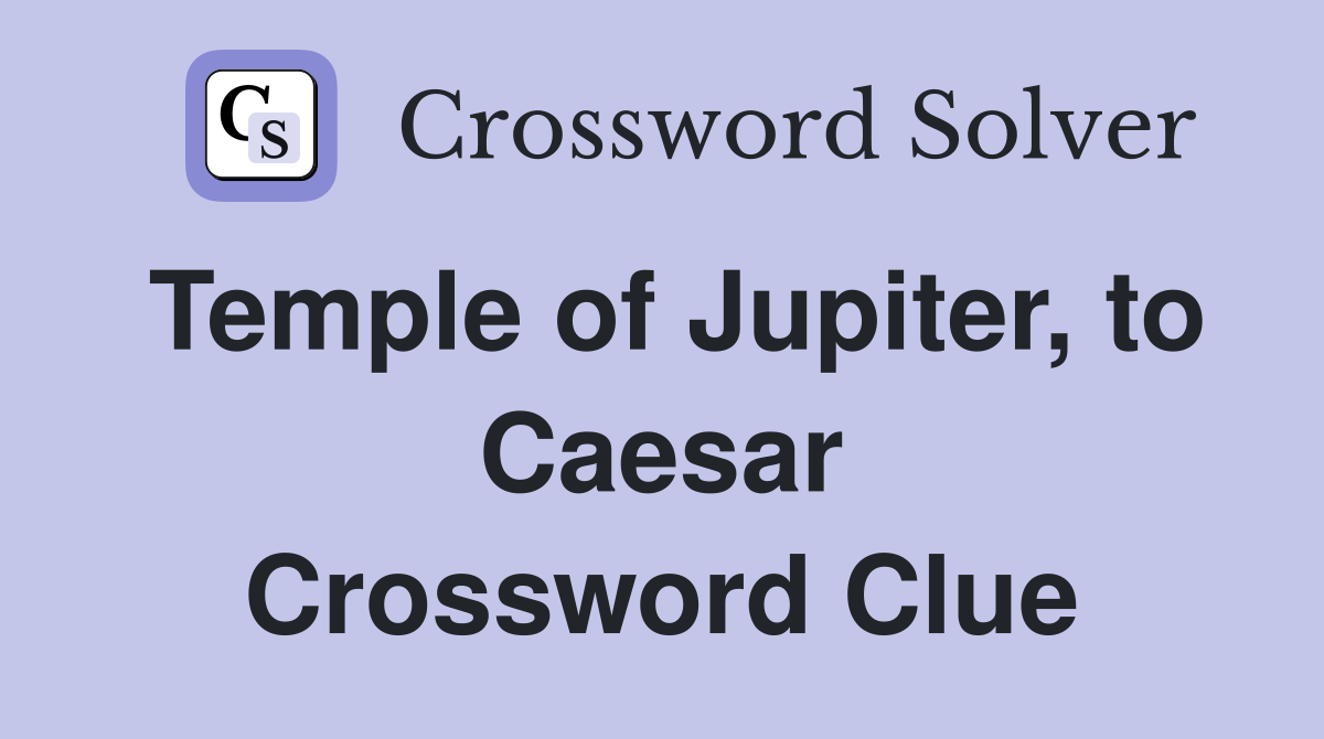 Temple of Jupiter, to Caesar Crossword Clue