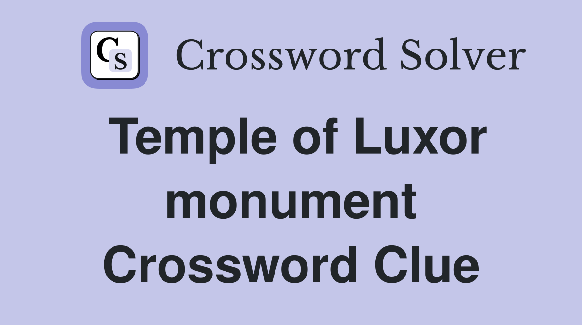 Temple of Luxor monument Crossword Clue