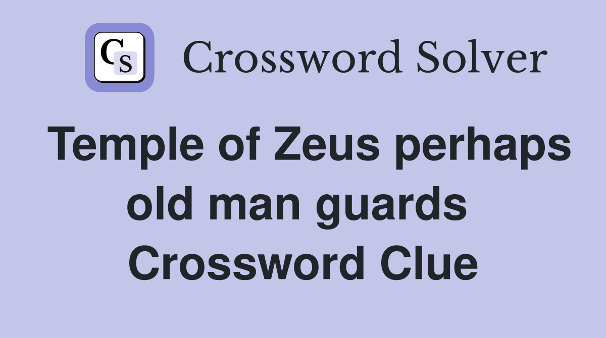 Temple of Zeus perhaps old man guards  Crossword Clue