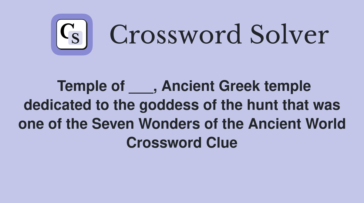 Temple of ___, Ancient Greek temple dedicated to the goddess of the hunt that was one of the Seven Wonders of the Ancient World Crossword Clue