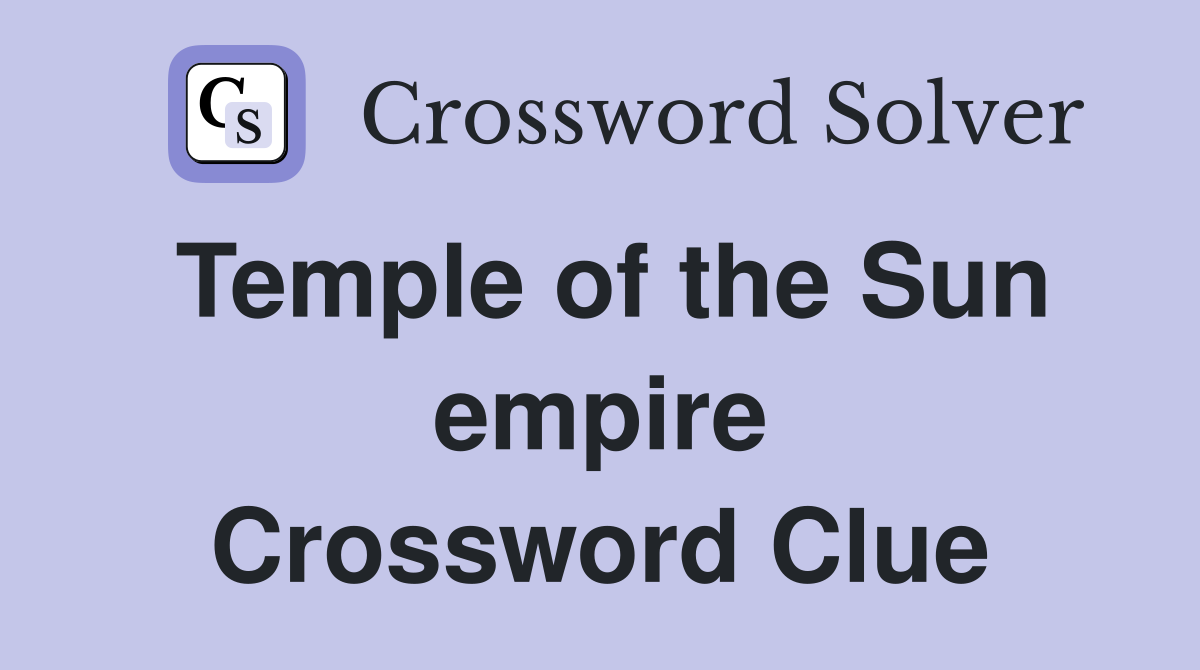 Temple of the Sun empire Crossword Clue