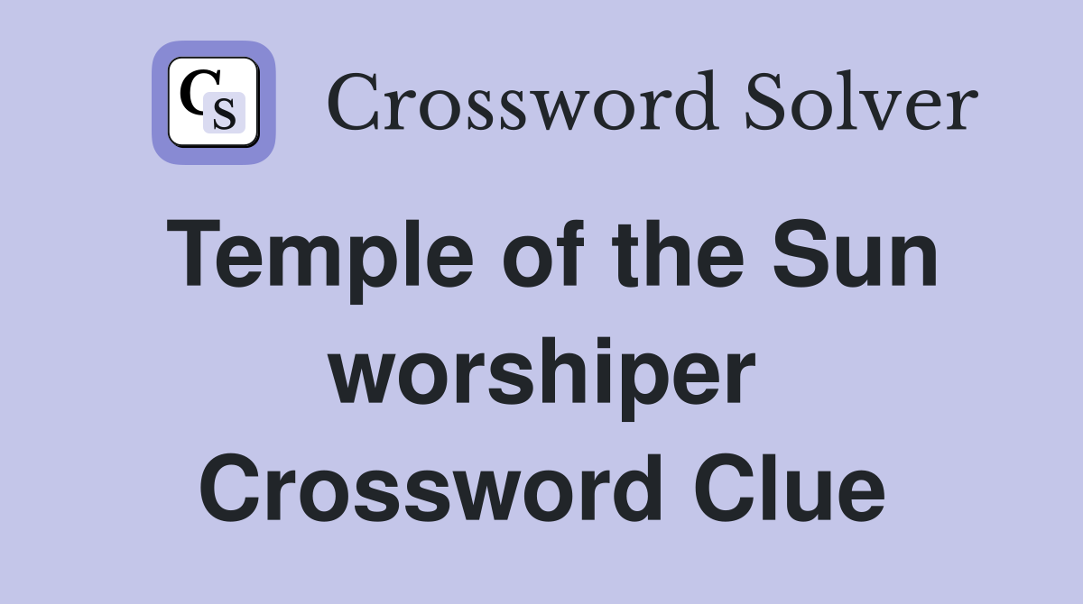 Temple of the Sun worshiper Crossword Clue