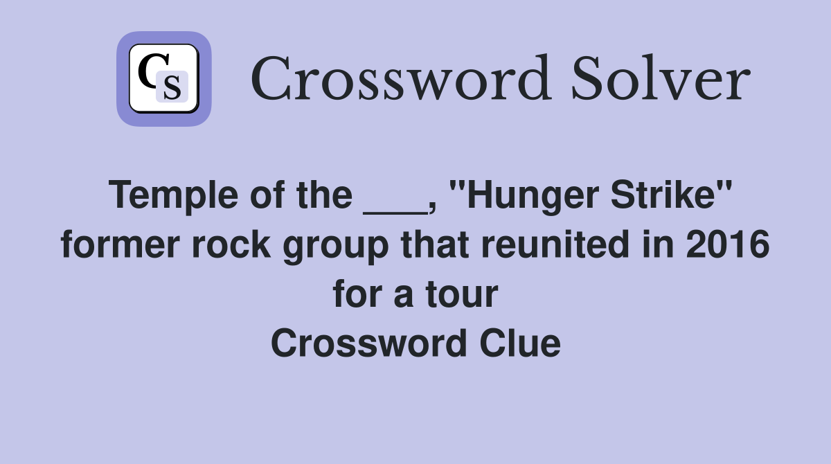 Temple of the ___, "Hunger Strike" former rock group that reunited in 2016 for a tour Crossword Clue