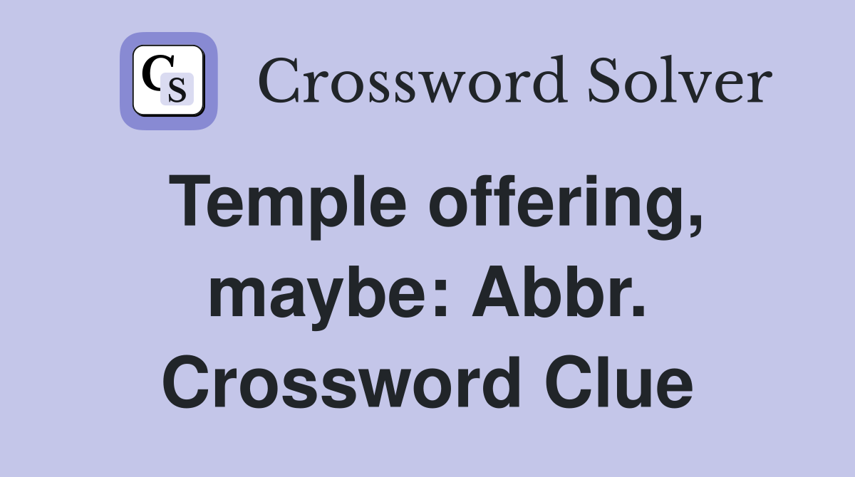 Temple offering, maybe: Abbr. Crossword Clue