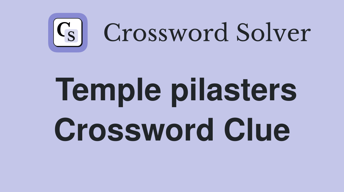 Temple pilasters Crossword Clue