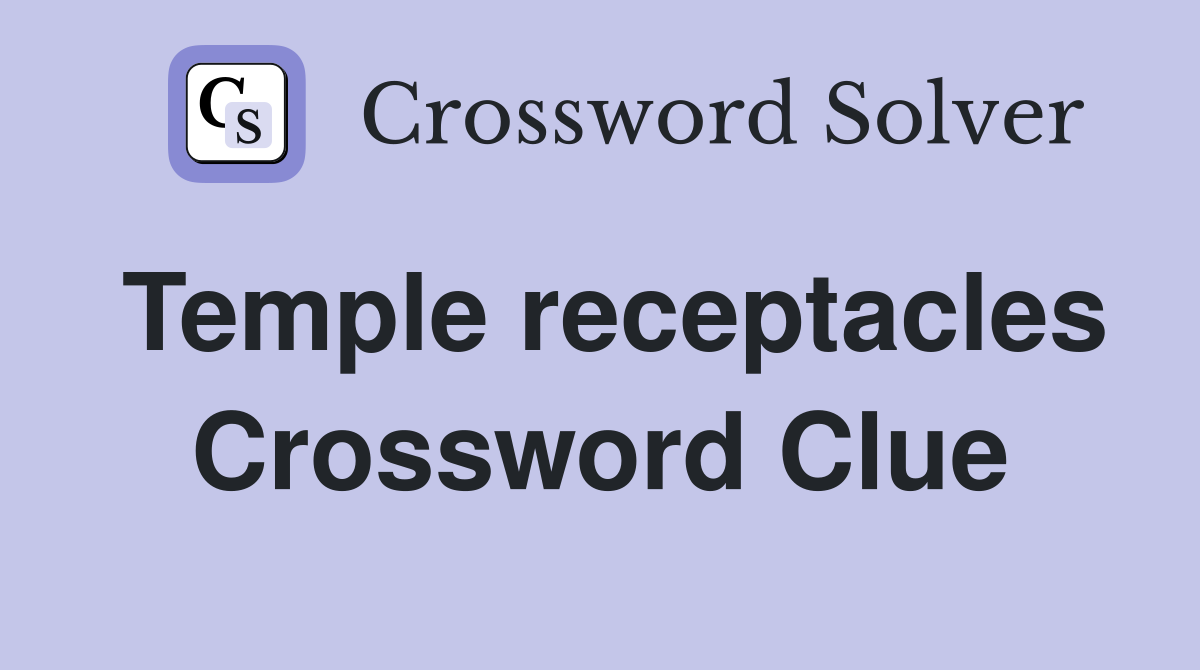 Temple receptacles Crossword Clue