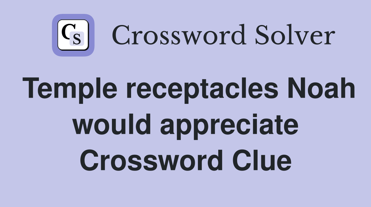 Temple receptacles Noah would appreciate Crossword Clue