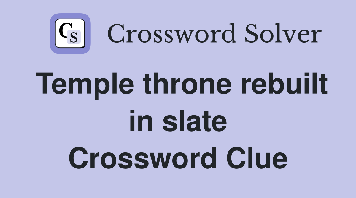 Temple throne rebuilt in slate Crossword Clue