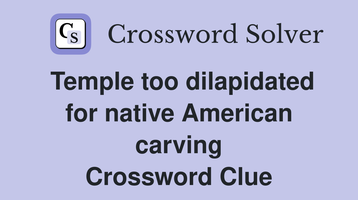 Temple too dilapidated for native American carving Crossword Clue