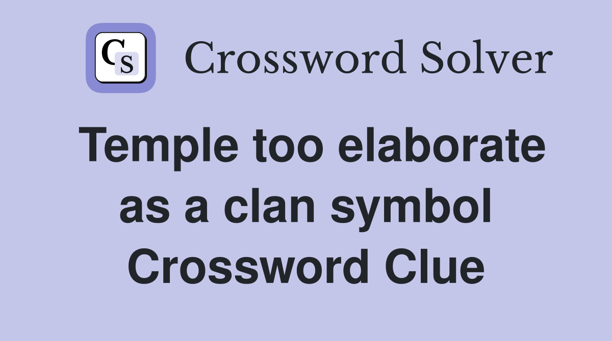 Temple too elaborate as a clan symbol Crossword Clue