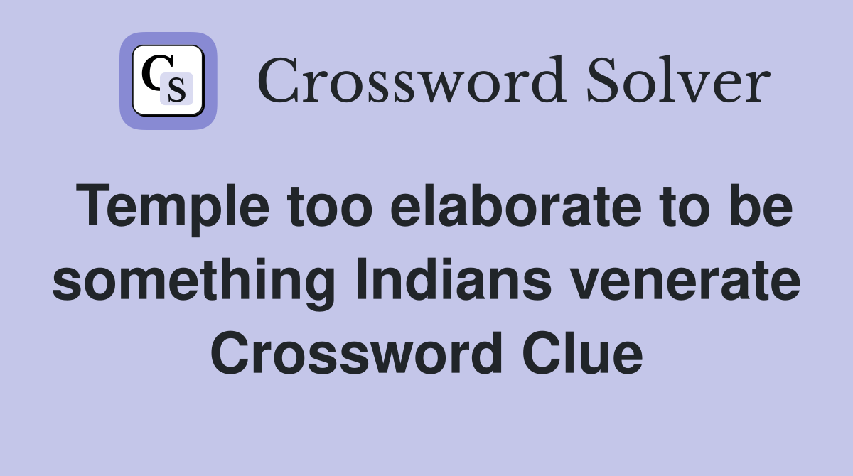 Temple too elaborate to be something Indians venerate Crossword Clue