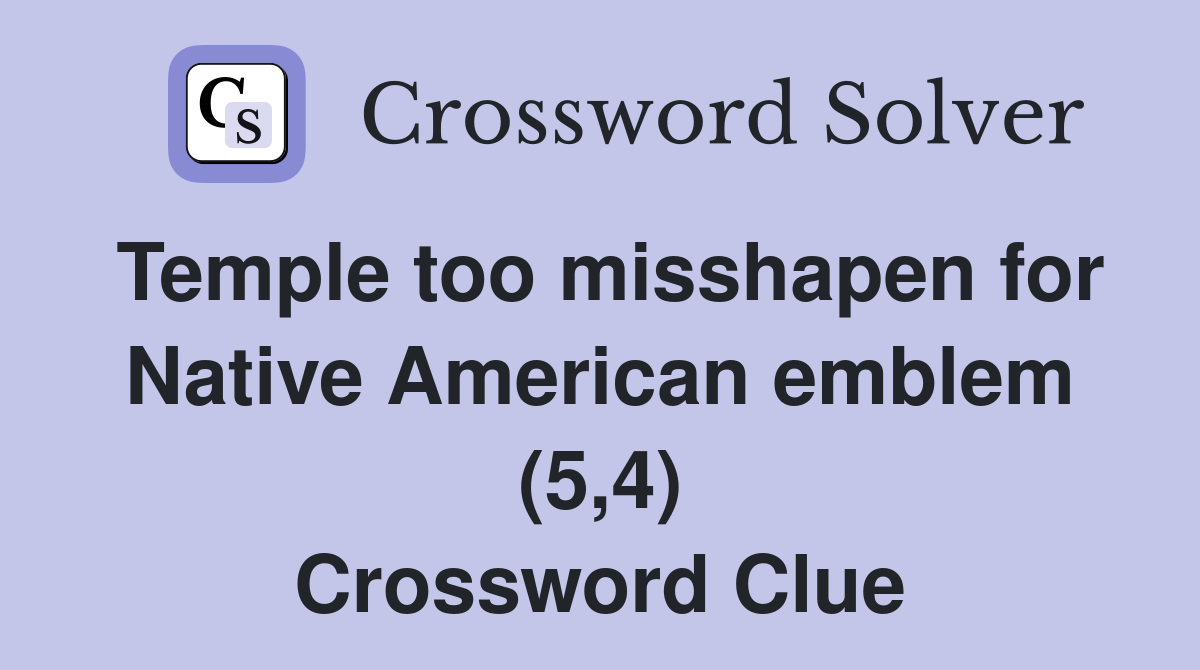 Temple too misshapen for Native American emblem (5,4) Crossword Clue