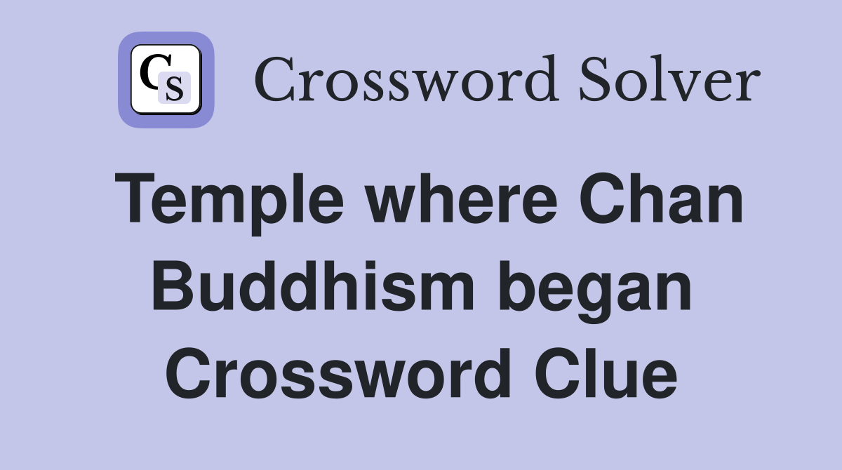 Temple where Chan Buddhism began Crossword Clue