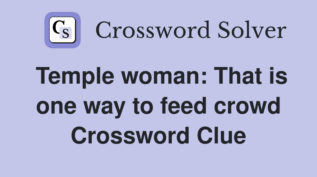 Temple woman: That is one way to feed crowd Crossword Clue
