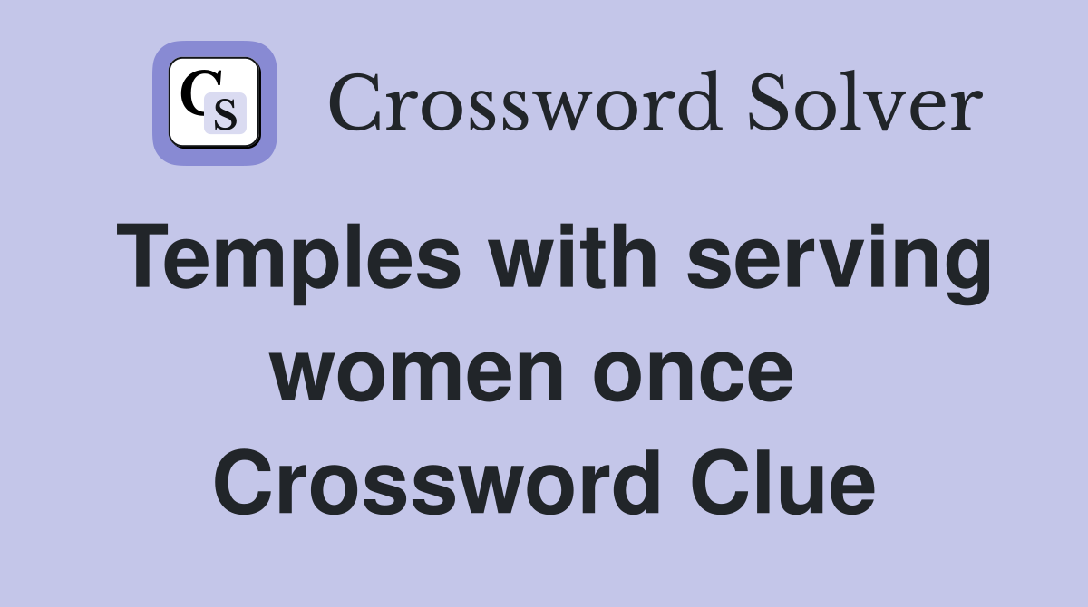 Temples with serving women once  Crossword Clue