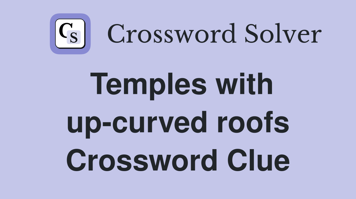 Temples with up-curved roofs Crossword Clue